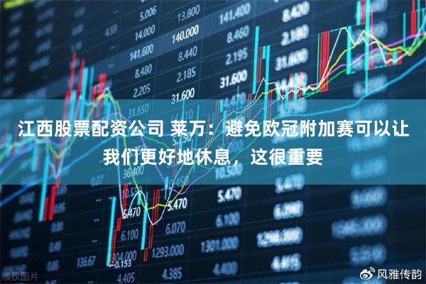 江西股票配资公司 莱万：避免欧冠附加赛可以让我们更好地休息，这很重要