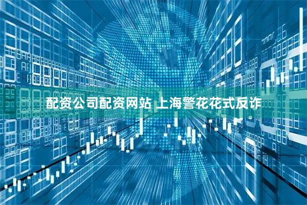 配资公司配资网站 上海警花花式反诈